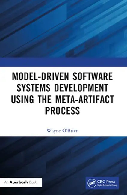 Model-Driven Software Systems Development Using the Meta-Artifact Process by Wayne O'Brien