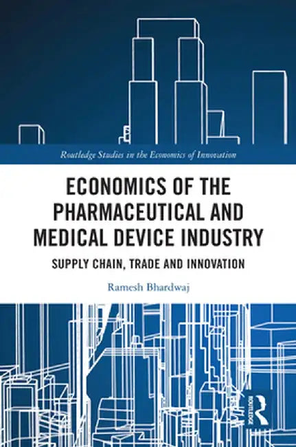 Economics of the Pharmaceutical and Medical Device Industry: Supply Chain, Trade and Innovation by Ramesh Bhardwaj