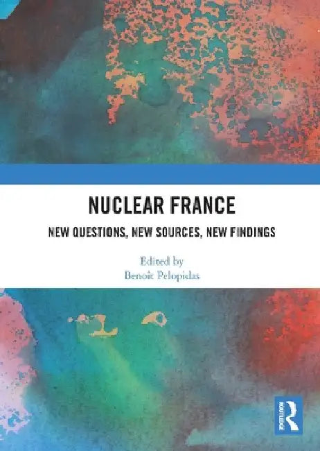Nuclear France: New Questions, New Sources, New Findings by Benoît Pelopidas
