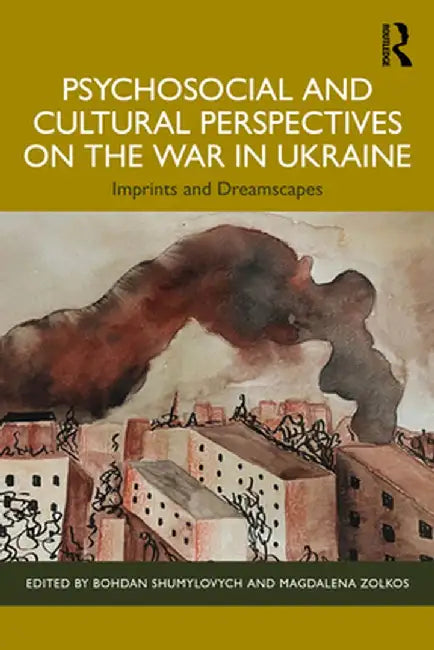 Psychosocial and Cultural Perspectives on the War in Ukraine: Imprints and Dreamscapes by Bohdan Shumylovych