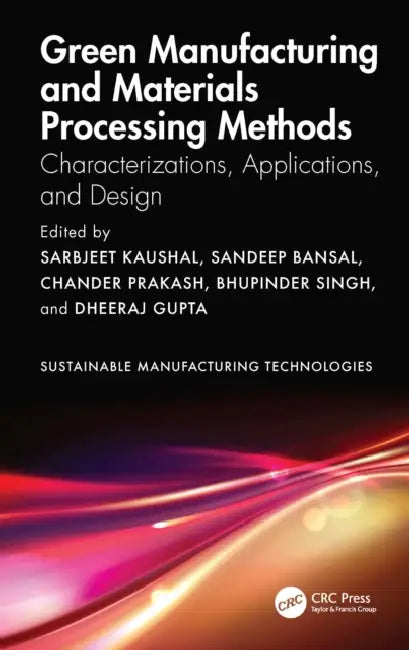 Green Manufacturing and Materials Processing Methods: Characterizations, Applications, and Design by Sarbjeet Kaushal, Sandeep Bansal, Chander Prakash