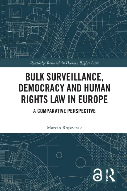 Bulk Surveillance, Democracy and Human Rights Law in Europe: A Comparative Perspective by Marcin Rojszczak