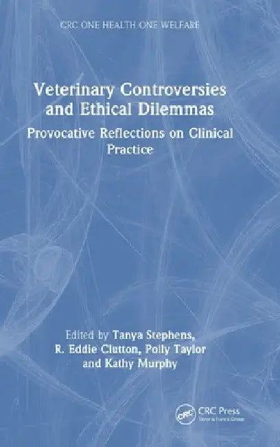 Veterinary Controversies and Ethical Dilemmas: Provocative Reflections on Clinical Practice by Tanya Stephens
