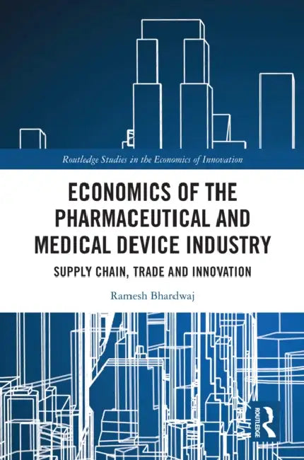 Economics of the Pharmaceutical and Medical Device Industry: Supply Chain, Trade and Innovation by Ramesh Bhardwaj