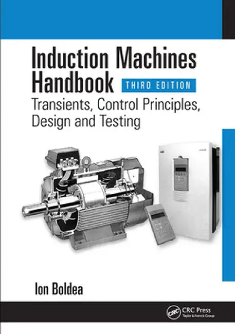 Induction Machines Handbook: Transients, Control Principles, Design and Testing by Ion Boldea