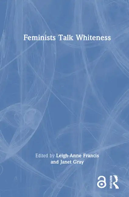 Feminists Talk Whiteness by Leigh-Anne Francis