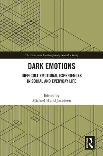 Dark Emotions: Difficult Emotional Experiences in Social and Everyday Life by Michael Hviid Jacobsen