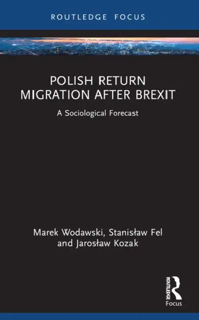 Polish Return Migration after Brexit: A Sociological Forecast by Marek Wodawski, Stanislaw Fel, Jaroslaw Kozak