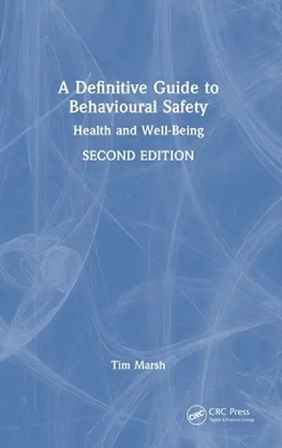 A Definitive Guide to Behavioural Safety: Health and Well-Being, Second Edition by Tim Marsh