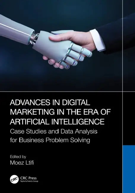 Advances in Digital Marketing in the Era of Artificial Intelligence: Case Studies and Data Analysis for Business Problem Solving by Moez Ltifi