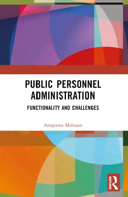 Public Personnel Administration: Functionality and Challenges by Anupama Puri Mahajan