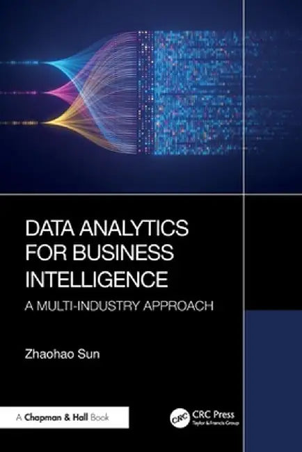 Data Analytics for Business Intelligence: A Multi-Industry Approach by Zhaohao Sun