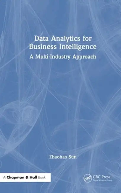 Data Analytics for Business Intelligence: A Multi-Industry Approach by Zhaohao Sun