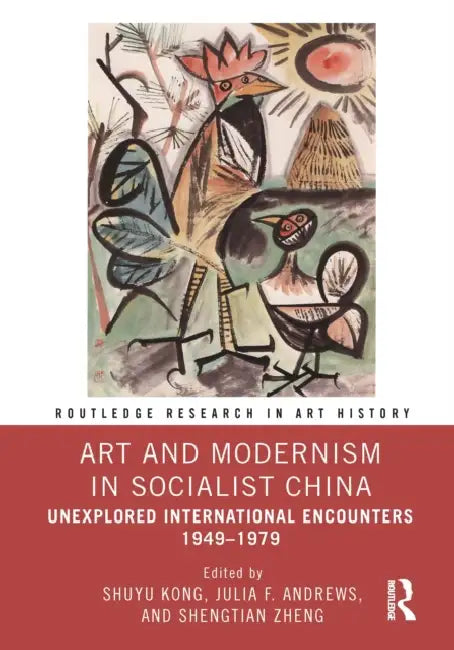 Art and Modernism in Socialist China: Unexplored International Encounters 1949-1979 by Shuyu Kong