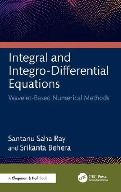 Integral and Integro-Differential Equations: Wavelet-Based Numerical Methods by Santanu Saha Ray