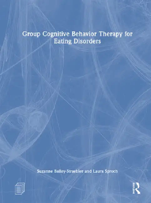 Group Cognitive Behavior Therapy for Eating Disorders by Suzanne Bailey-Straebler