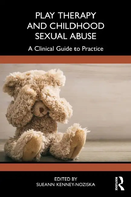 Play Therapy and Childhood Sexual Abuse: A Clinical Guide to Practice by Sueann Kenney-Noziska