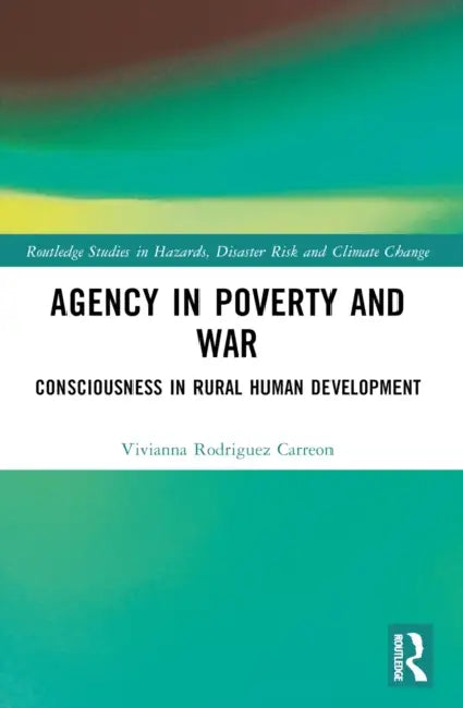 Agency in Poverty and War: Consciousness in Rural Human Development by Vivianna Rodriguez Carreon
