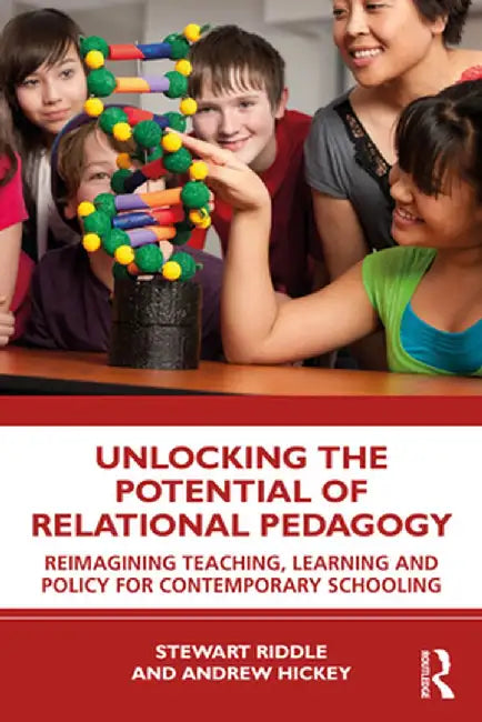 Unlocking the Potential of Relational Pedagogy: Reimagining Teaching, Learning and Policy for Contemporary Schooling by Stewart Riddle