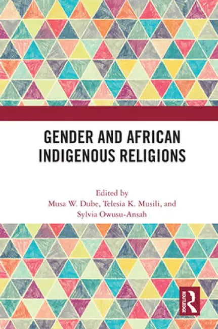 Gender and African Indigenous Religions by Musa W. Dube