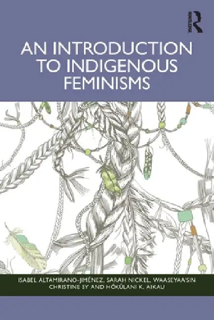 An Introduction to Indigenous Feminisms by Isabel Altamirano-JimÃ©nez