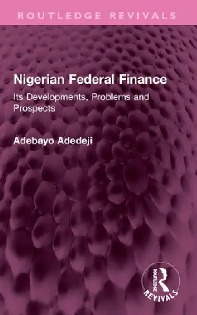Nigerian Federal Finance: Its Developments, Problems and Prospects by Adebayo Adedeji