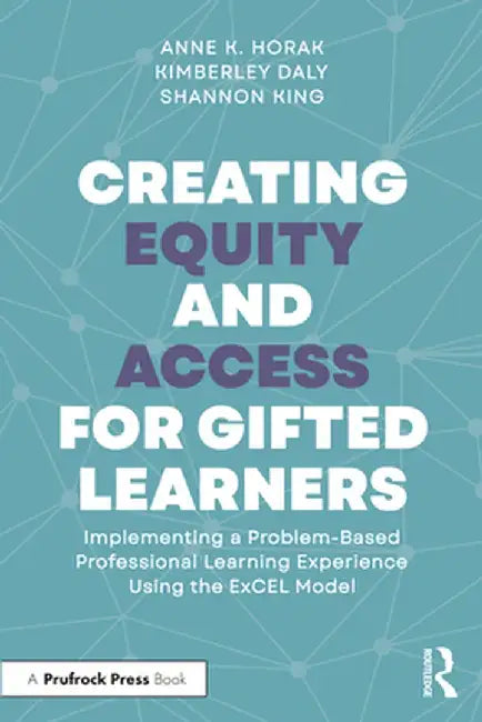 Creating Equity and Access for Gifted Learners: Implementing a Problem-Based Professional Learning Experience Using the Excel Model by Anne Horak