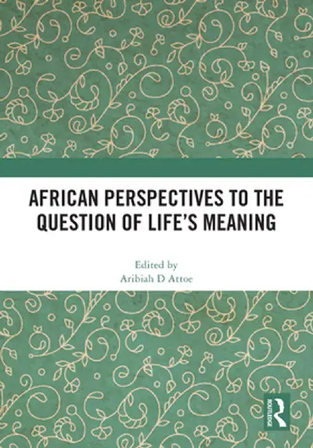 African Perspectives to the Question of Life's Meaning by Aribiah D. Attoe
