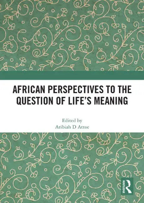 African Perspectives to the Question of Life's Meaning by Aribiah D. Attoe