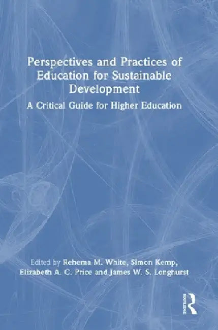 Perspectives and Practices of Education for Sustainable Development: A Critical Guide for Higher Education by Rehema M. White