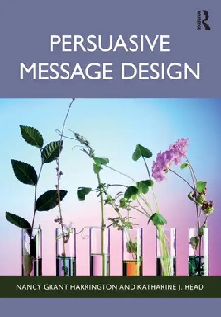 Persuasive Message Design by Nancy Grant Harrington, Katharine J. Head