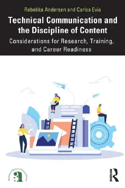 Technical Communication and the Discipline of Content: Considerations for Research, Training, and Career Readiness by Rebekka Andersen