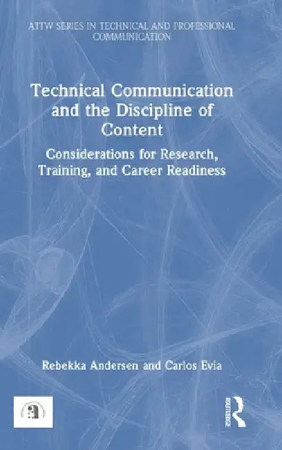 Technical Communication and the Discipline of Content: Considerations for Research, Training, and Career Readiness by Rebekka Andersen