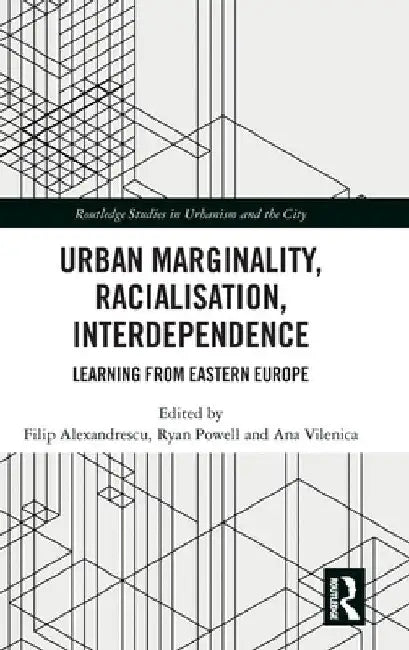 Urban Marginality, Racialisation, Interdependence: Learning from Eastern Europe by Filip Alexandrescu