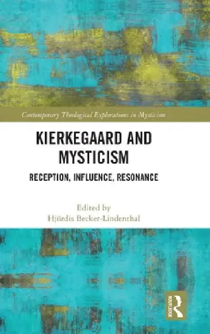 Kierkegaard and Mysticism: Reception, Influence, Resonance by Hjördis Becker-Lindenthal