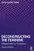 Deconstructing the Feminine: Subjectivities in Transition by Leticia Glocer Fiorini