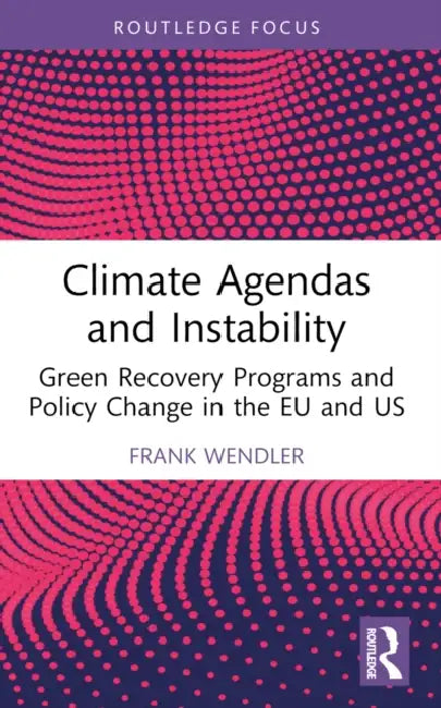 Climate Agendas and Instability: Green Recovery Programs and Policy Change in the EU and US by Frank Wendler