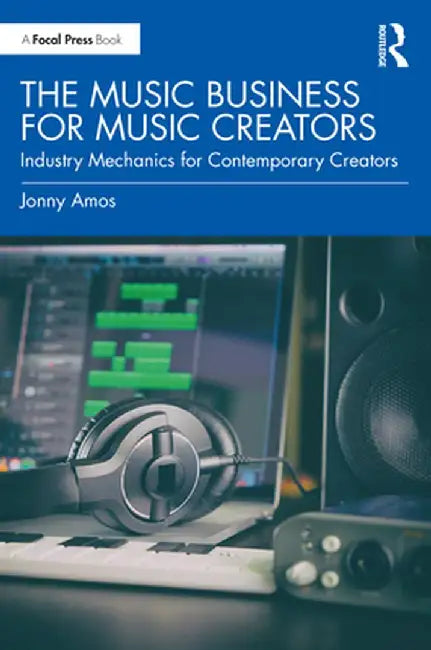 The Music Business for Music Creators: Industry Mechanics for Contemporary Creators by Jonny Amos