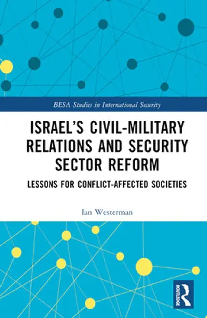 Israel's Civil-Military Relations and Security Sector Reform: Lessons for Conflict-Affected Societies by Ian Westerman