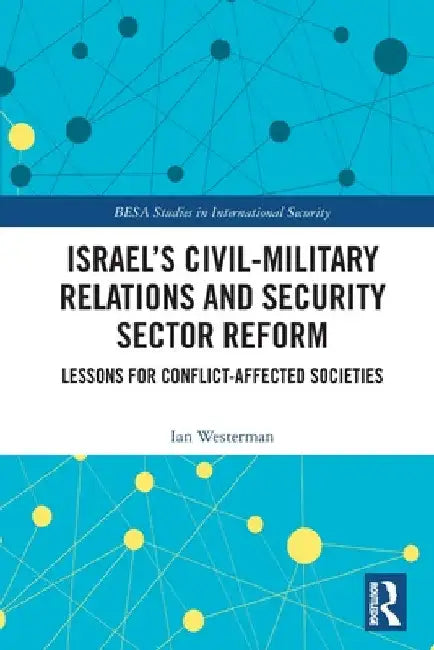 Israel's Civil-Military Relations and Security Sector Reform: Lessons for Conflict-Affected Societies by Ian Westerman