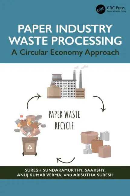Paper Industry Waste Processing: A Circular Economy Approach by Suresh Sundaramurthy, Saakshy, Anuj Kumar Verma