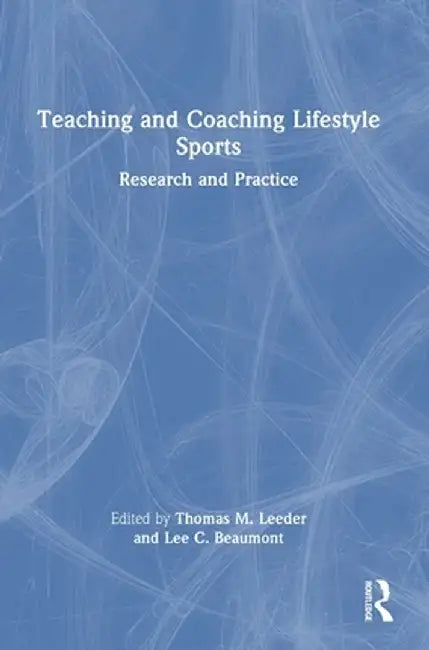 Teaching and Coaching Lifestyle Sports: Research and Practice by Thomas M. Leeder