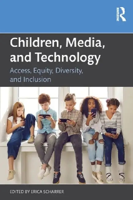 Children, Media, and Technology: Access, Equity, Diversity, and Inclusion by Erica Scharrer