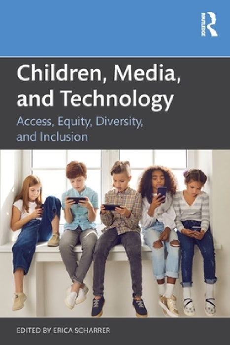 Children, Media, and Technology: Access, Equity, Diversity, and Inclusion by Erica Scharrer
