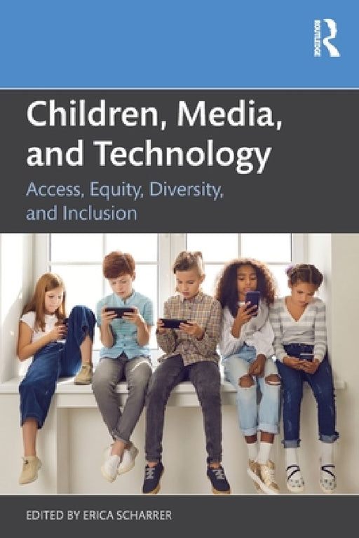 Children, Media, and Technology: Access, Equity, Diversity, and Inclusion by Erica Scharrer