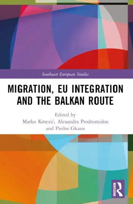 Migration, EU Integration and the Balkan Route by Marko Kmezic