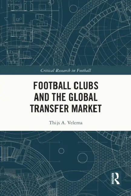 Football Clubs and the Global Transfer Market by Thijs A. Velema
