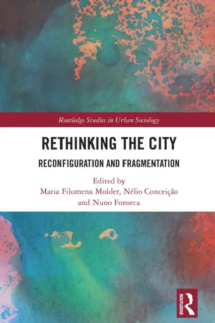 Rethinking the City: Reconfiguration and Fragmentation by Maria Filomena Molder, Nélio Conceição, Nuno Fonseca