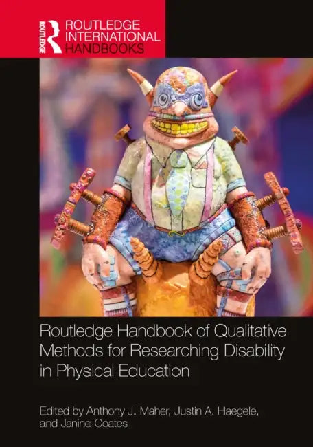 Routledge Handbook of Qualitative Methods for Researching Disability in Physical Education by Anthony J. Maher, Justin A. Haegele, Janine Coates