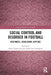Social Control and Disorder in Football: Responses, Regulation, Rupture by Mark Turner